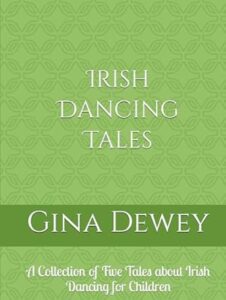 Irish Dancing Tales - A collection of Five Tales Gina Dewey Book 21 - Irish Dancing Tales - A collection of Five Tales