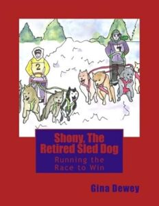 Shony The Retired Sled Dog Running the Race to Win Gina Dewey Book 11 - Shony The Retired Sled Dog Running the Race to Win
