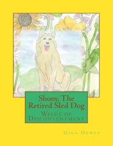 Shony The Retired Sled Dog Weeds of Discontentment Gina Dewey Book 12 - Shony The Retired Sled Dog Weeds of Discontentment